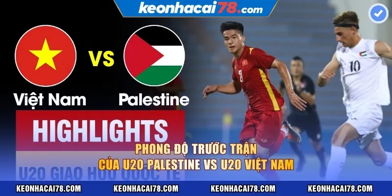 Phong độ trước trận của U20 Palestine vs U20 Việt Nam